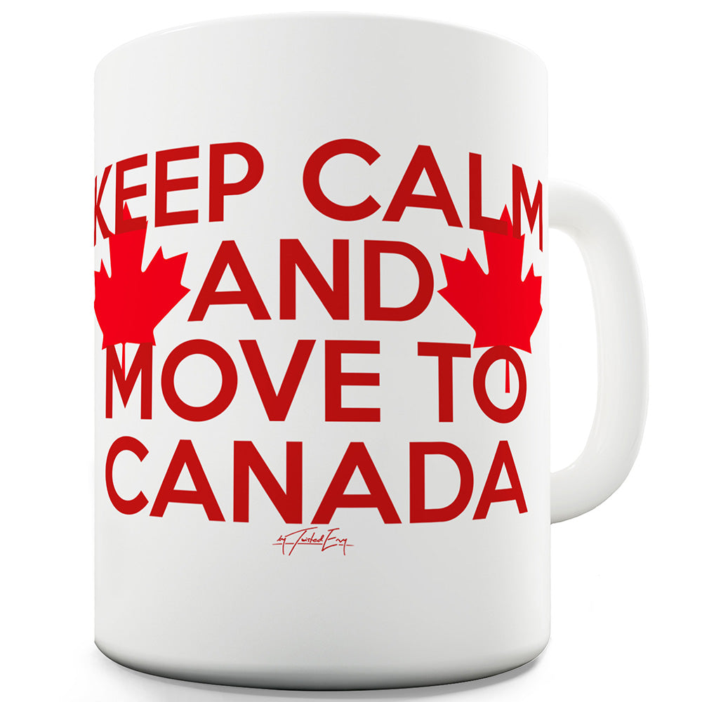 Keep Calm And Move To Canada Mug - Unique Coffee Mug, Coffee Cup