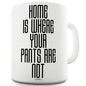 Home Is Where Your Pants Are Not Funny Mugs For Women