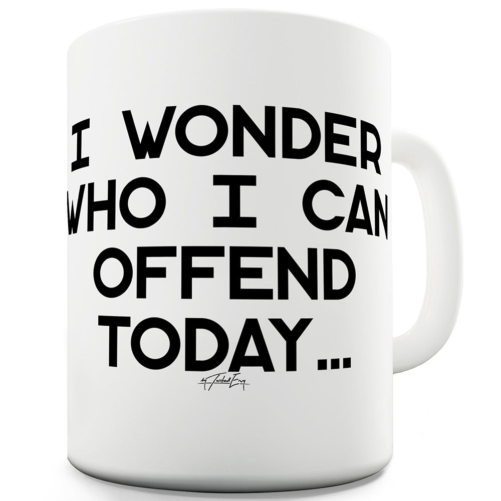 Who I Can Offend Today Ceramic Novelty Mug