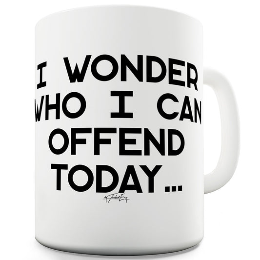 Who I Can Offend Today Ceramic Novelty Mug