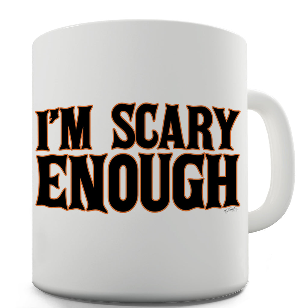 I'm Scary Enough Ceramic Funny Mug