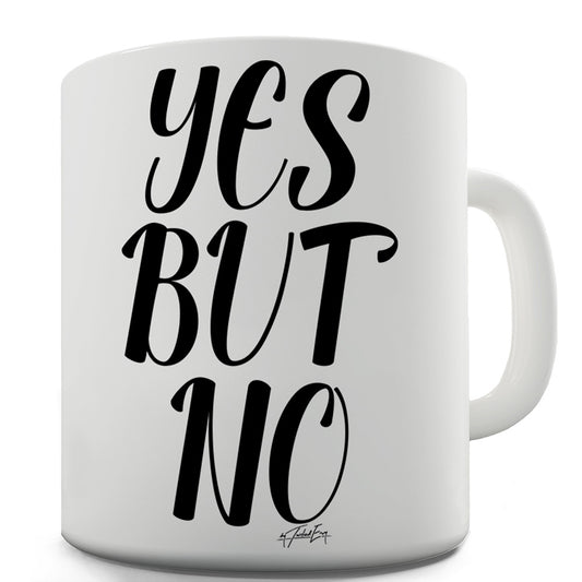 Yes But No Mug - Unique Coffee Mug, Coffee Cup