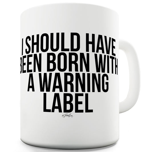 Born With A Warning Label Funny Coffee Mug