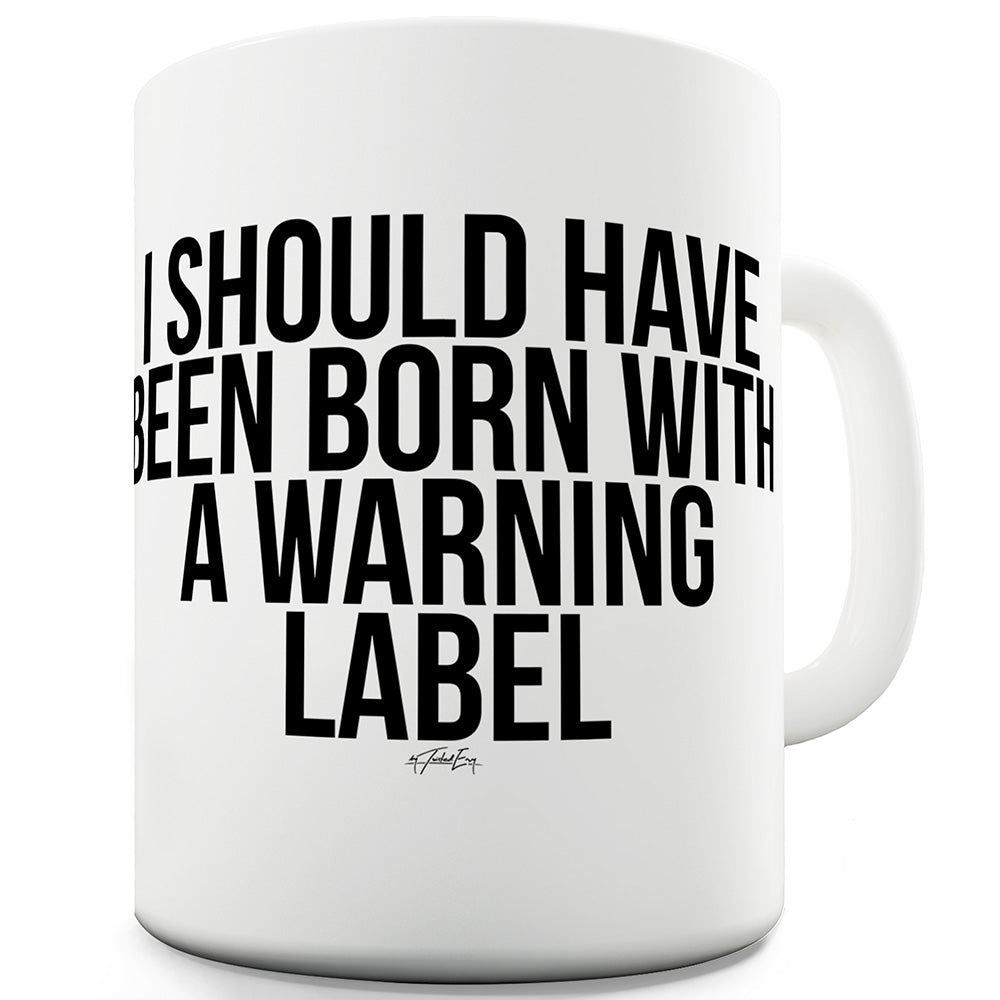 Born With A Warning Label Funny Coffee Mug