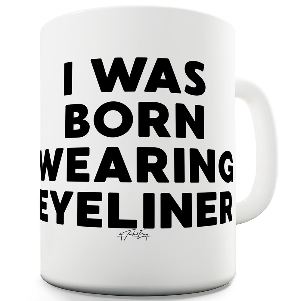 Born Wearing Eyeliner Funny Mugs For Men