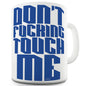 Don't F#cking Touch Me Ceramic Funny Mug