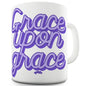 Grace Upon Grace Funny Novelty Mug Cup