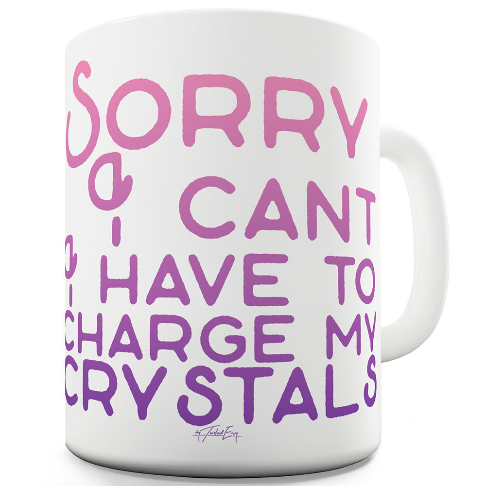 I Have To Charge My Crystals Ceramic Funny Mug