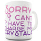 I Have To Charge My Crystals Ceramic Funny Mug