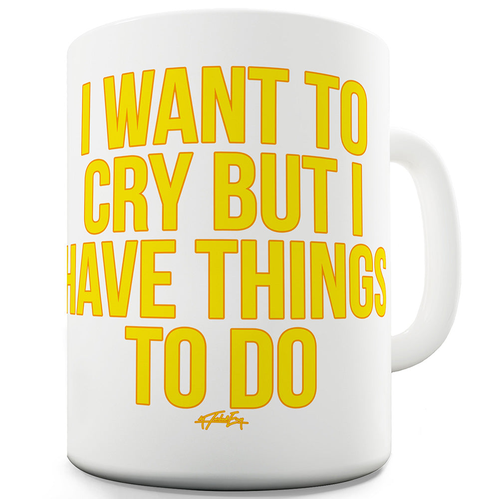 I Want To Cry Funny Coffee Mug