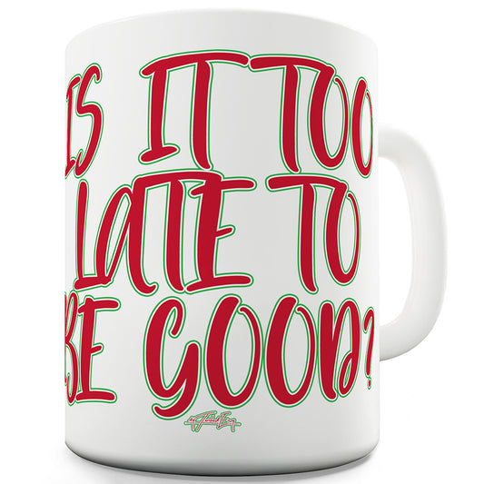 Is It Too Late To Be Good Funny Coffee Mug