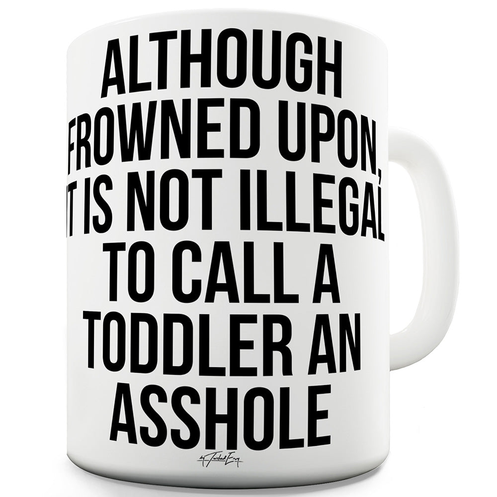 It's Not Illegal To Insult A Toddler Ceramic Funny Mug