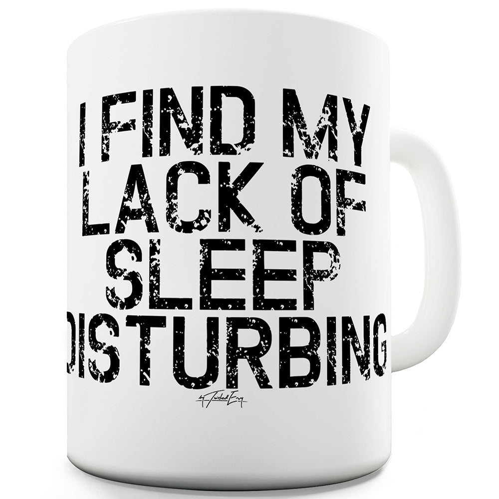 I Find My Lack Of Sleep Disturbing Funny Mugs For Women