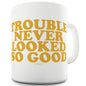 Trouble Never Looked So Good Funny Coffee Mug