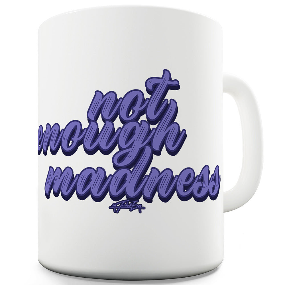 Not Enough Madness Ceramic Funny Mug