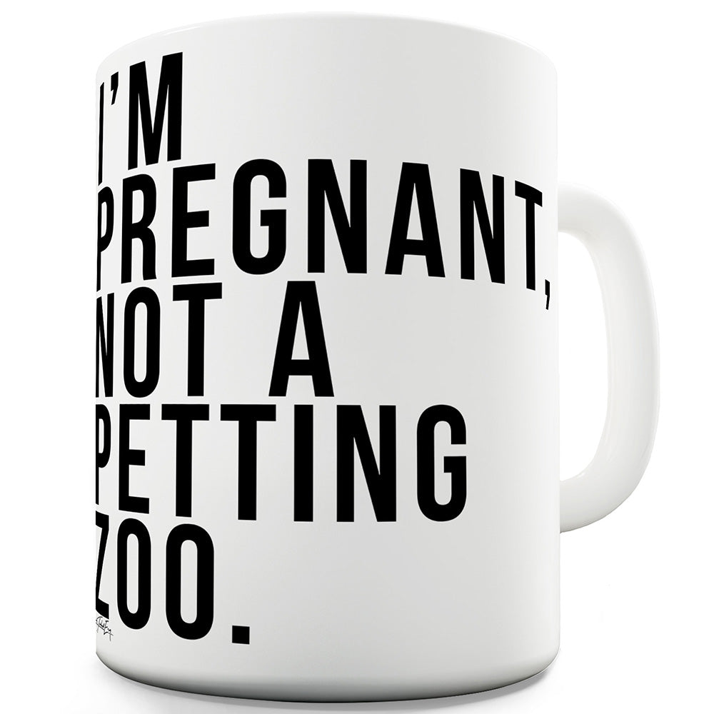 I'm Pregnant Not A Petting Zoo Ceramic Funny Mug