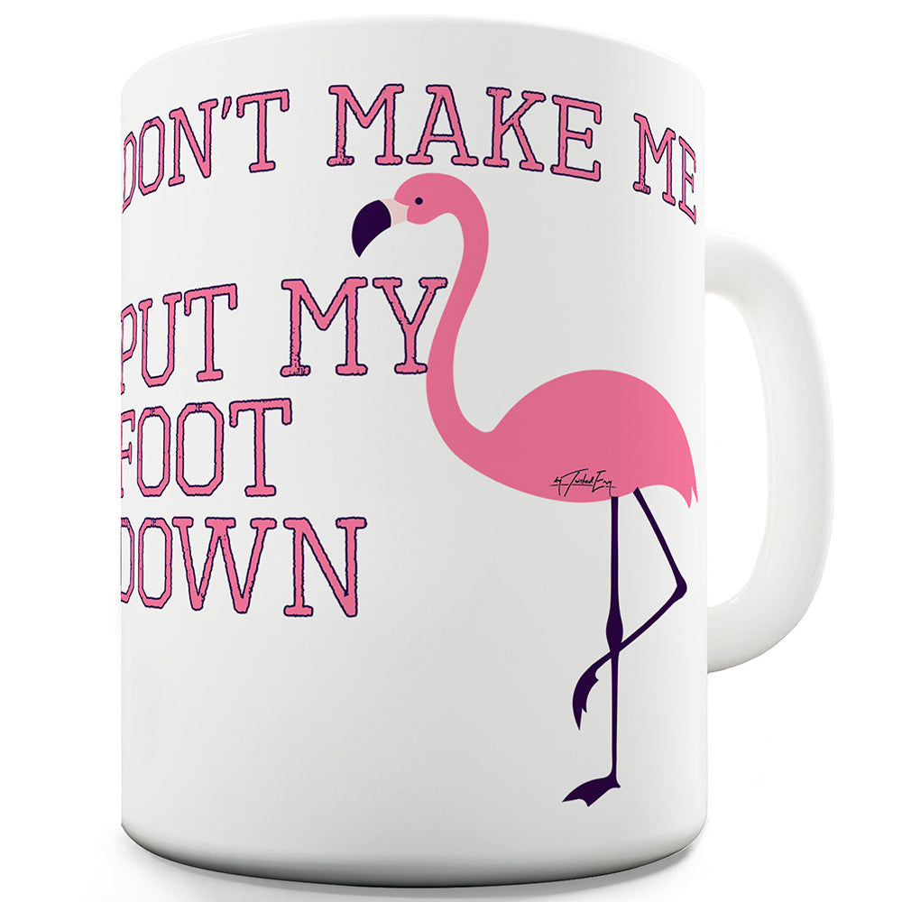 Don't Make Me Put My Foot Down Funny Coffee Mug