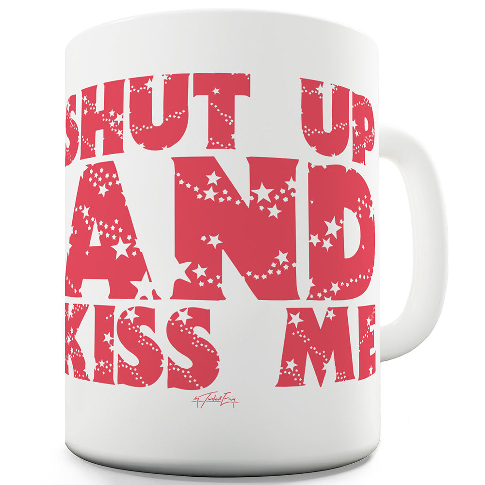 Shut Up And Kiss Me Ceramic Mug