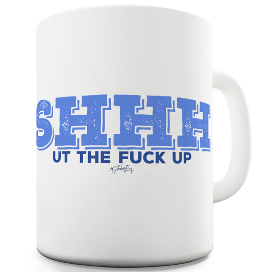 Shhh Ut The F#ck Up Funny Mugs For Friends