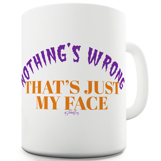 Nothing's Wrong That's Just My Face Ceramic Mug