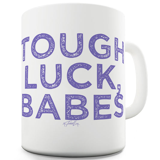 Tough Luck Babes Funny Mugs For Men