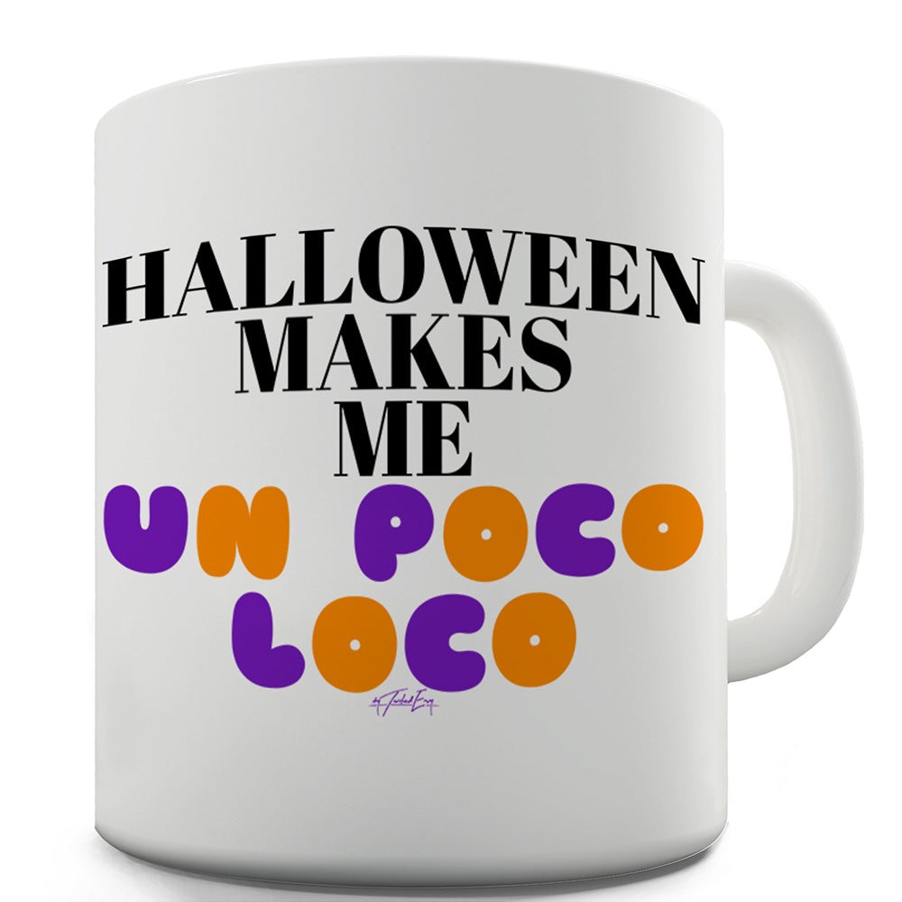 Halloween Makes Me Un Poco Loco Funny Mugs For Friends