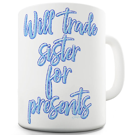 Will Trade Sister For Presents Funny Novelty Mug Cup