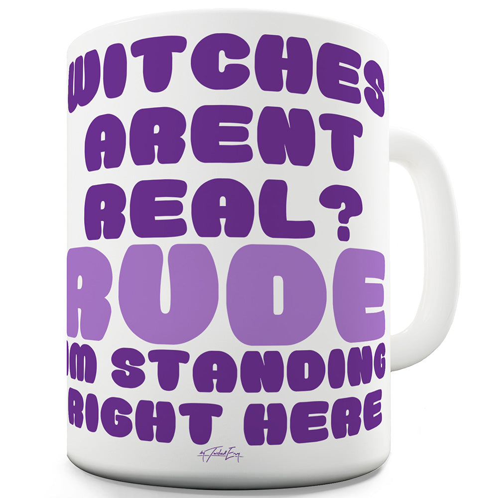 Witches Aren't Real Ceramic Funny Mug
