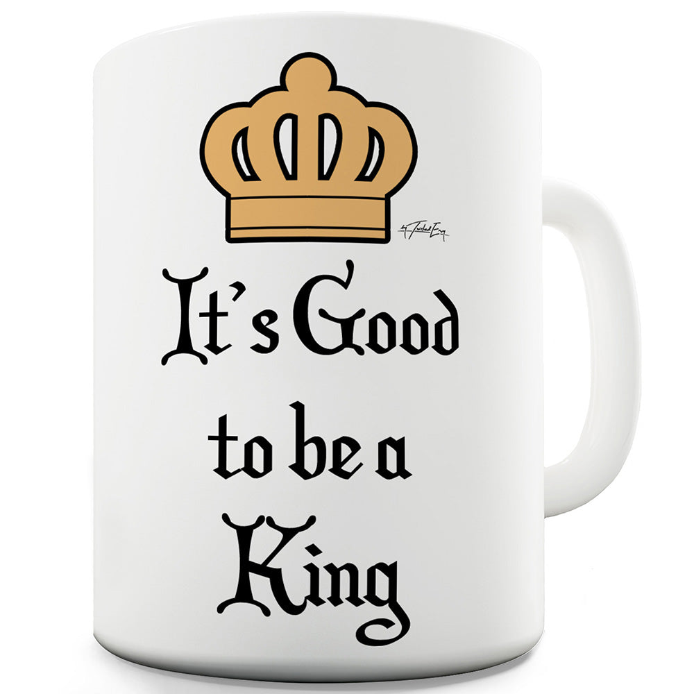 It's Good To Be King Mug - Unique Coffee Mug, Coffee Cup