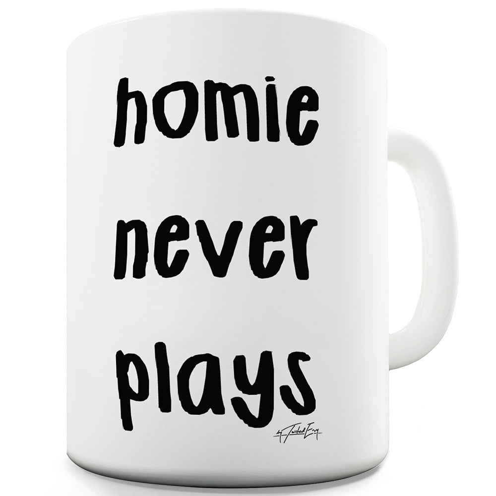 Homie Never Plays Funny Mugs For Men Rude