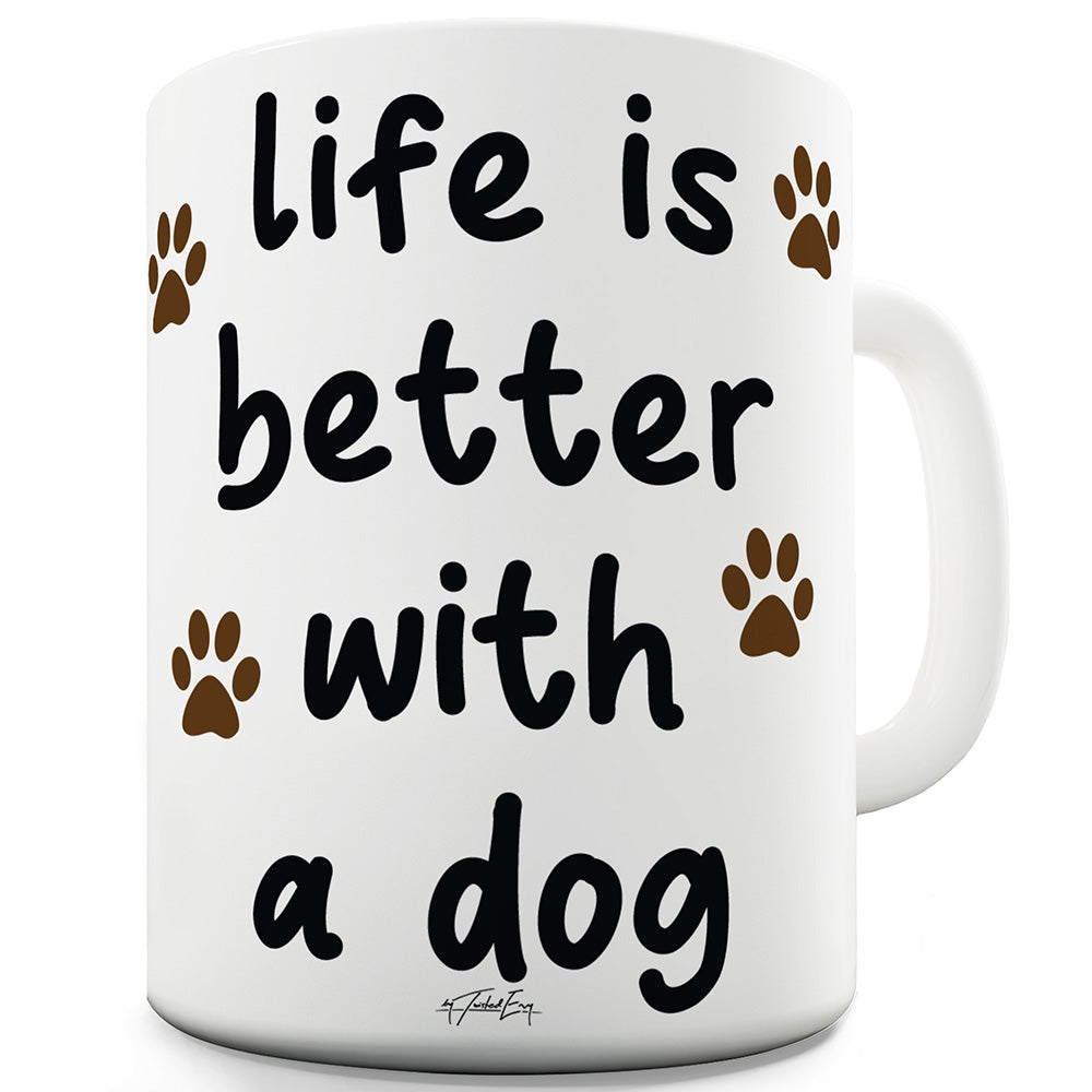 Life Is Better With A Dog Funny Novelty Mug Cup