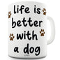 Life Is Better With A Dog Funny Novelty Mug Cup