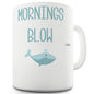 Mornings Blow Funny Coffee Mug