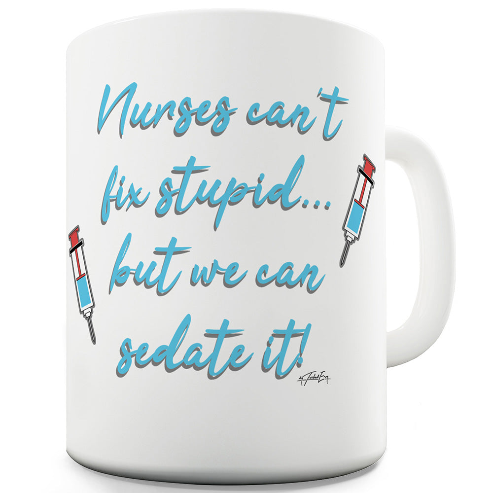 Nurses Can't Fix Stupid Ceramic Novelty Gift Mug