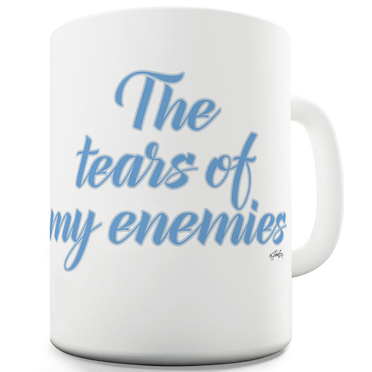 Tears of My Enemies Funny Mugs For Friends