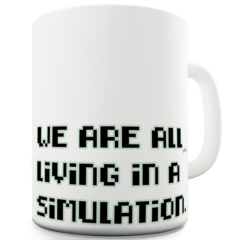 We Are Living In A Simulation Ceramic Mug