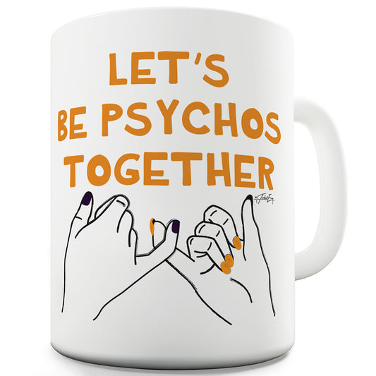 Let's Be Psychos Together Ceramic Funny Mug