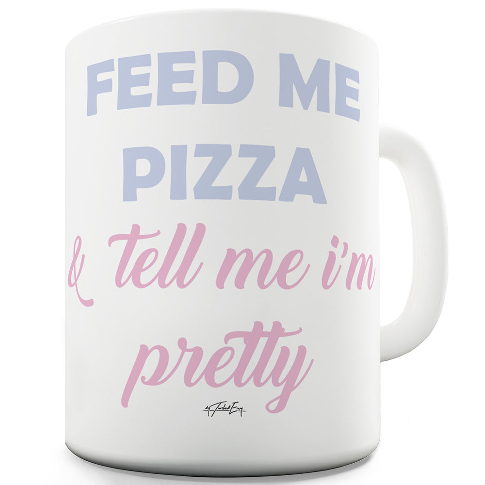 Feed Me Pizza And Tell Me I'm Pretty  Funny Mugs For Work