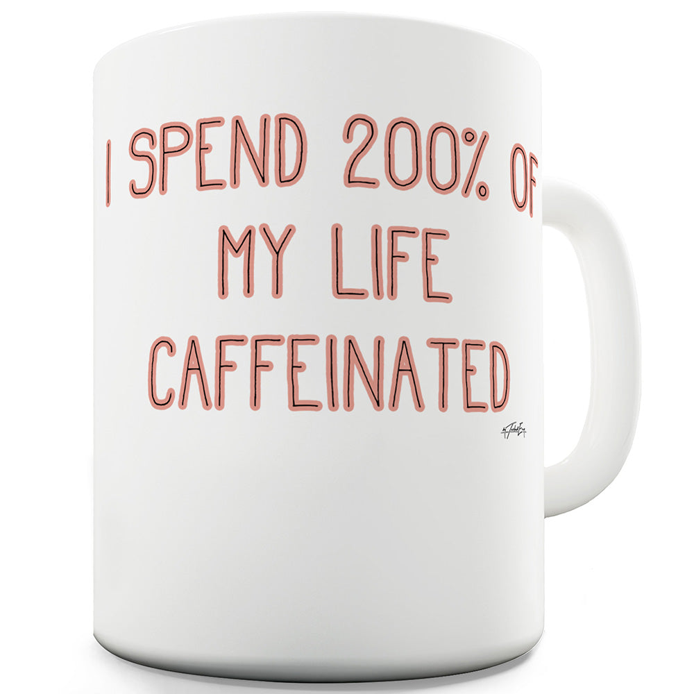 I Spend 200 Percent Of My Life Caffeinated  Ceramic Mug Slogan Funny Cup