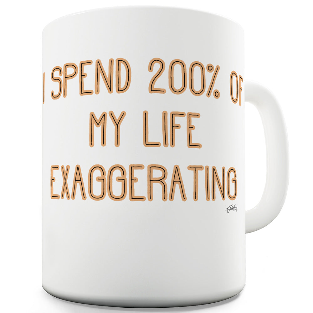I Spend 200 Percent Of My Life Exaggerating  Ceramic Novelty Mug