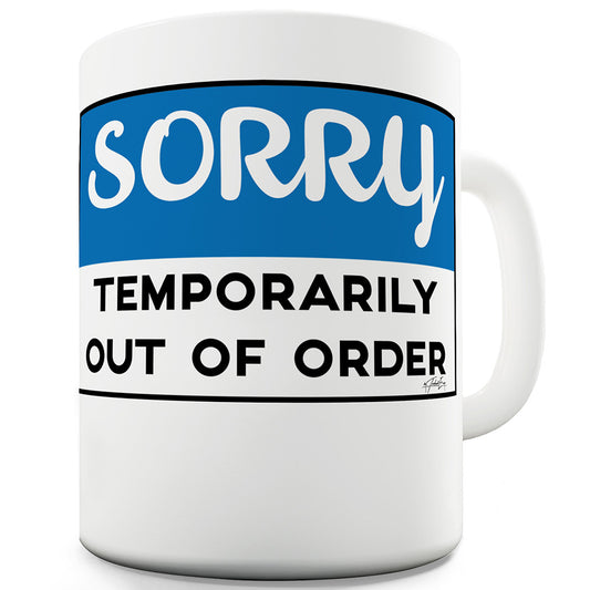 Sorry Out Of Order  Funny Mugs For Women