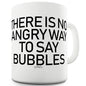 There Is No Angry Way To Say Bubbles Funny Mug