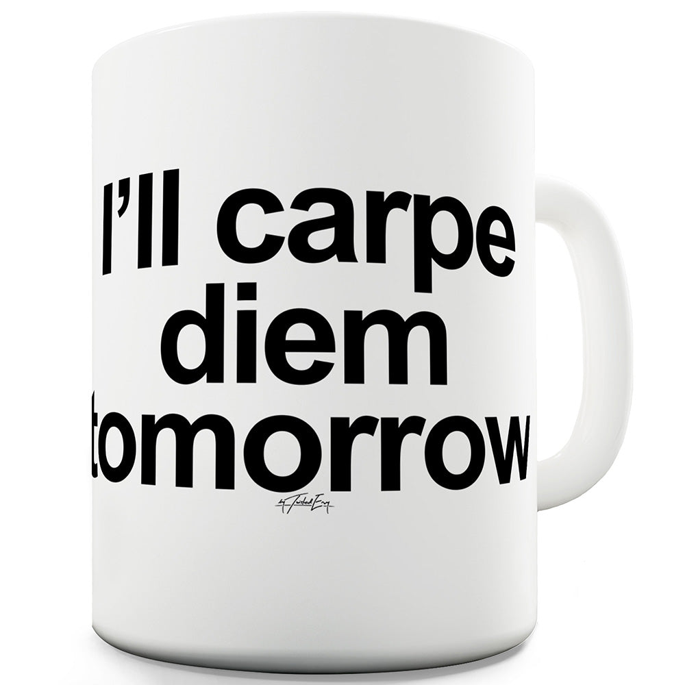 I'll Carpe Diem Tomorrow Funny Mugs For Coworkers