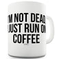 I'm Not Dead I Run On Coffee Funny Coffee Mug