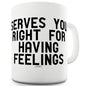 Serves You Right For Having Feelings Mug - Unique Coffee Mug, Coffee Cup