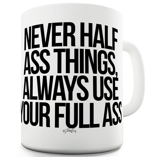 Use Your Full Ass Ceramic Funny Mug