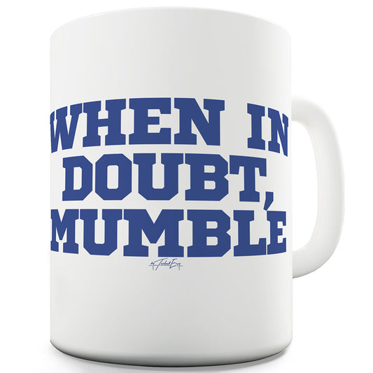 When In Doubt Mumble Ceramic Funny Mug