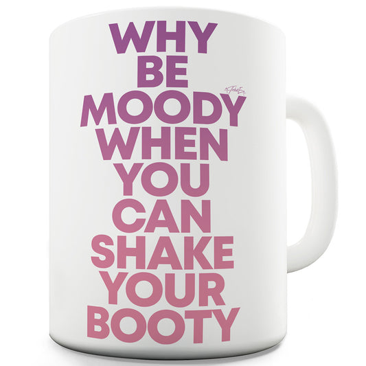 Why Be Moody Shake Your Booty Funny Coffee Mug