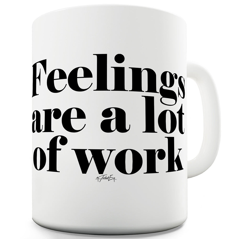 Feelings Are A Lot Of Work Ceramic Novelty Gift Mug