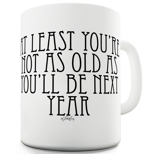 At Least You're Not As Old Funny Mugs For Women